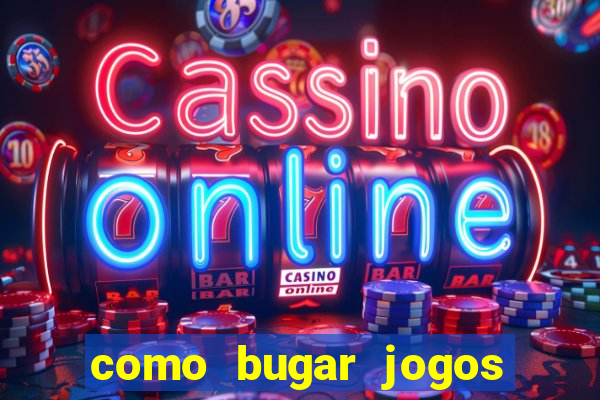 como bugar jogos de cassino